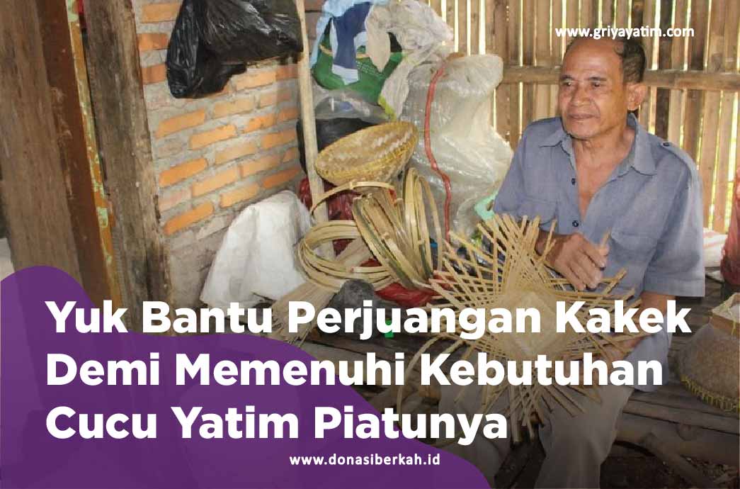 Yuk bantu Perjuangan Kakek Demi Memenuhi Kebutuhan Cucu Yatim Piatunya